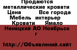 Продаются металлические кровати  › Цена ­ 100 - Все города Мебель, интерьер » Кровати   . Ямало-Ненецкий АО,Ноябрьск г.